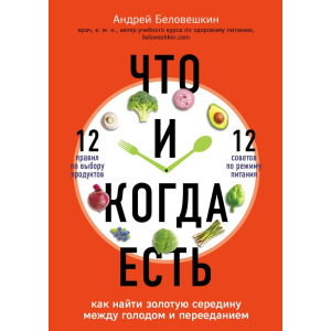 Что и когда есть. Как найти золотую середину между голодом и перееданием - Беловешкин Андрей Геннадьевич (9789669931030) лучшая модель в Хмельницком