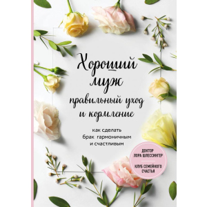 Хороший чоловік: правильний догляд та годування. Як зробити шлюб гармонійним та щасливим - Шлессінгер Лора. ТОП в Хмельницькому