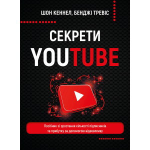 Секрети YouTube. Посібник зі зростання кількості підписників та прибутку за допомогою відеовпливу - Шон Кеннел, Бенджі Тревіс (9789669935977) ТОП в Хмельницькому