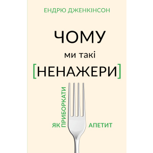 Чому ми такі ненажери. Як приборкати апетит - Ендрю Дженкінсон (9789669935779) краща модель в Хмельницькому