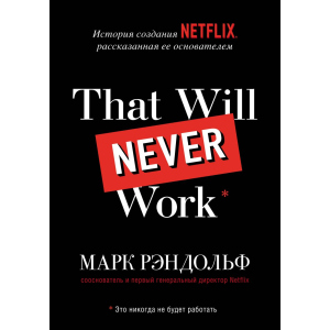 That will never work. История создания Netflix, рассказанная ее основателем - Марк Рандольф (9789669937711) лучшая модель в Хмельницком